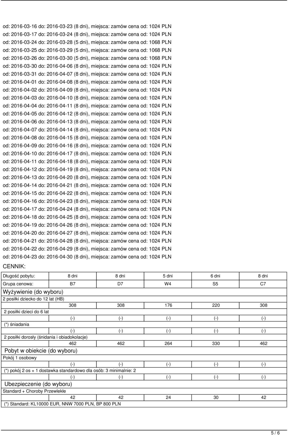 dni), miejsca: zamów cena od: 1024 PLN od: 2016-03-31 do: 2016-04-07 (8 dni), miejsca: zamów cena od: 1024 PLN od: 2016-04-01 do: 2016-04-08 (8 dni), miejsca: zamów cena od: 1024 PLN od: 2016-04-02