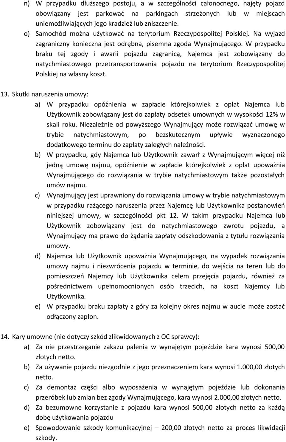 W przypadku braku tej zgody i awarii pojazdu zagranicą, Najemca jest zobowiązany do natychmiastowego przetransportowania pojazdu na terytorium Rzeczypospolitej Polskiej na własny koszt. 13.