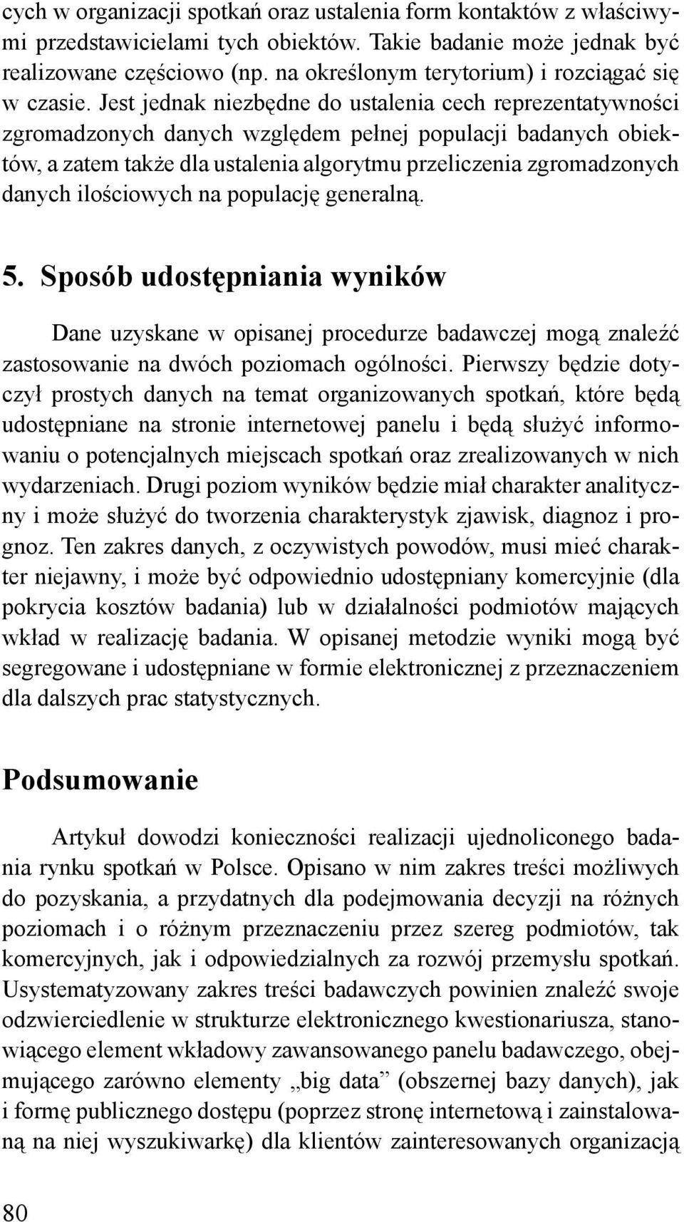 Jest jednak niezbędne do ustalenia cech reprezentatywności zgromadzonych danych względem pełnej populacji badanych obiektów, a zatem także dla ustalenia algorytmu przeliczenia zgromadzonych danych