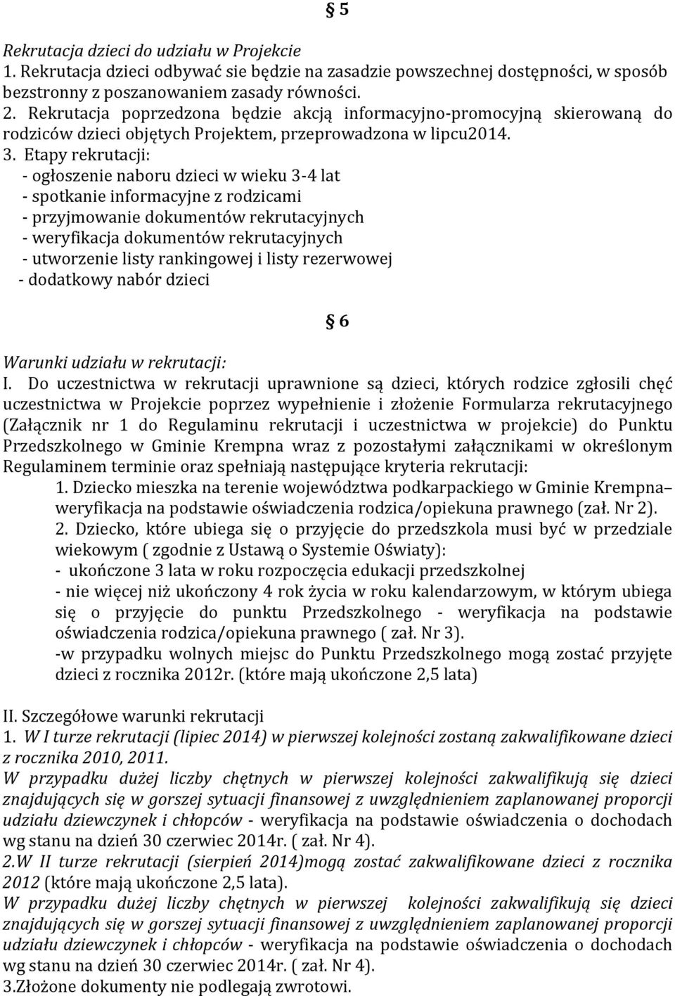 Etapy rekrutacji: - ogłoszenie naboru dzieci w wieku 3-4 lat - spotkanie informacyjne z rodzicami - przyjmowanie dokumentów rekrutacyjnych - weryfikacja dokumentów rekrutacyjnych - utworzenie listy