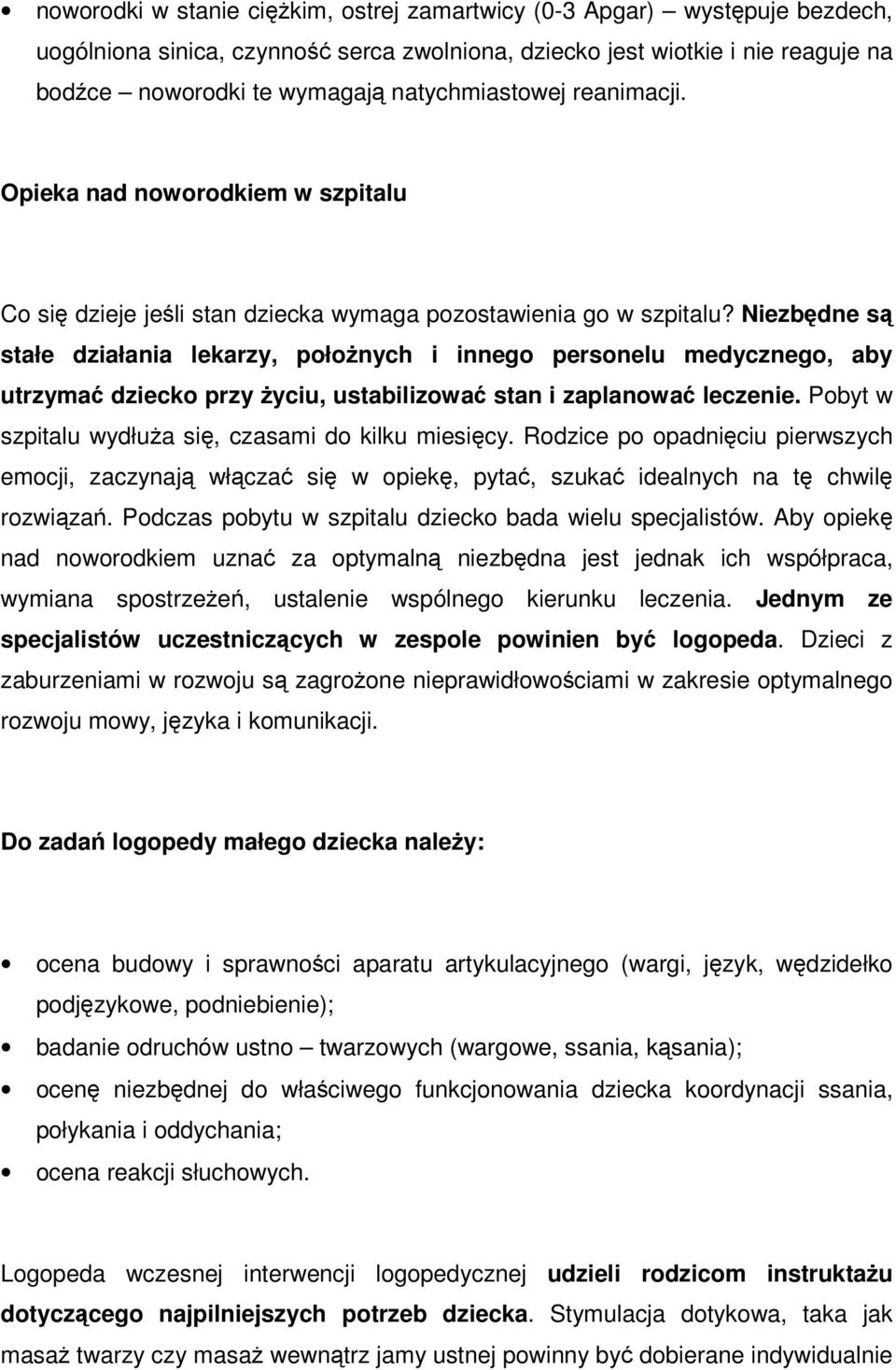 Niezbędne są stałe działania lekarzy, położnych i innego personelu medycznego, aby utrzymać dziecko przy życiu, ustabilizować stan i zaplanować leczenie.