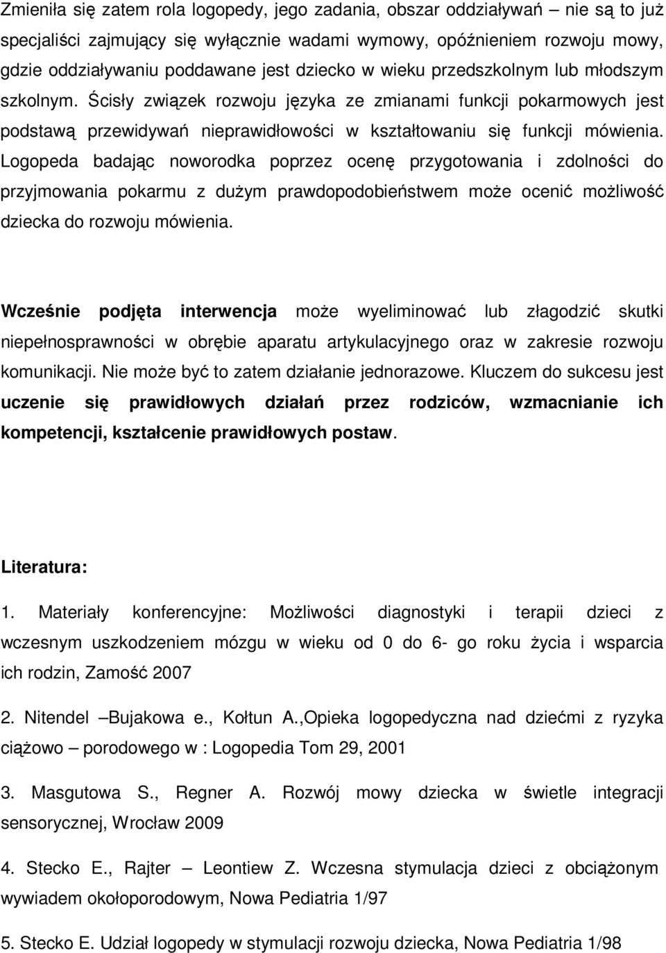 Logopeda badając noworodka poprzez ocenę przygotowania i zdolności do przyjmowania pokarmu z dużym prawdopodobieństwem może ocenić możliwość dziecka do rozwoju mówienia.