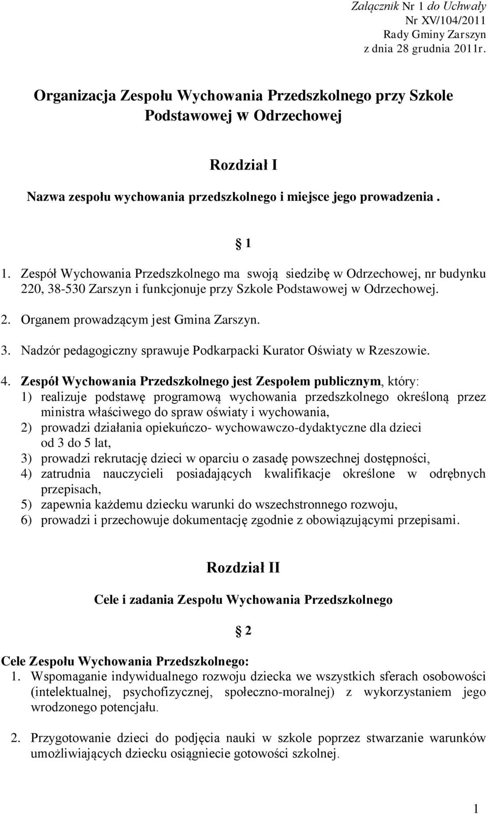 Zespół Wychowania Przedszkolnego ma swoją siedzibę w Odrzechowej, nr budynku 220, 38-530 Zarszyn i funkcjonuje przy Szkole Podstawowej w Odrzechowej. 2. Organem prowadzącym jest Gmina Zarszyn. 3. Nadzór pedagogiczny sprawuje Podkarpacki Kurator Oświaty w Rzeszowie.