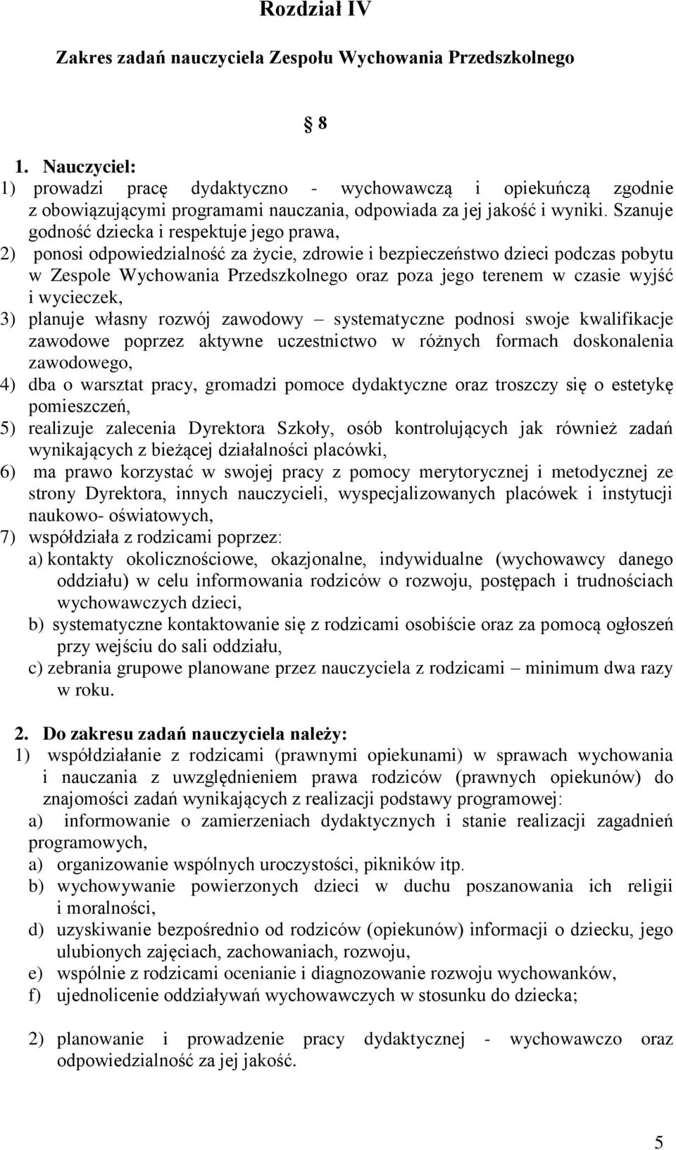 Szanuje godność dziecka i respektuje jego prawa, 2) ponosi odpowiedzialność za życie, zdrowie i bezpieczeństwo dzieci podczas pobytu w Zespole Wychowania Przedszkolnego oraz poza jego terenem w