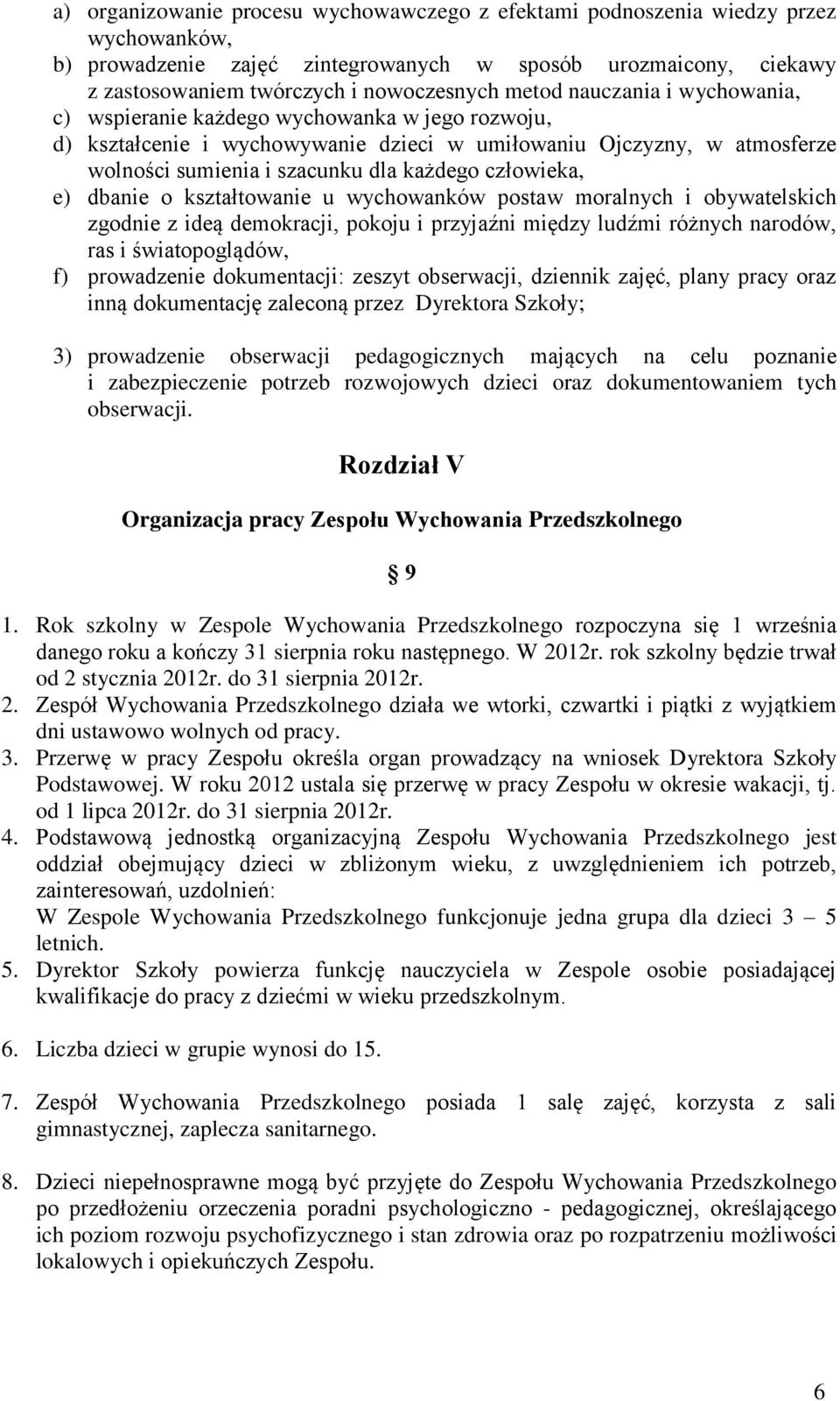 człowieka, e) dbanie o kształtowanie u wychowanków postaw moralnych i obywatelskich zgodnie z ideą demokracji, pokoju i przyjaźni między ludźmi różnych narodów, ras i światopoglądów, f) prowadzenie