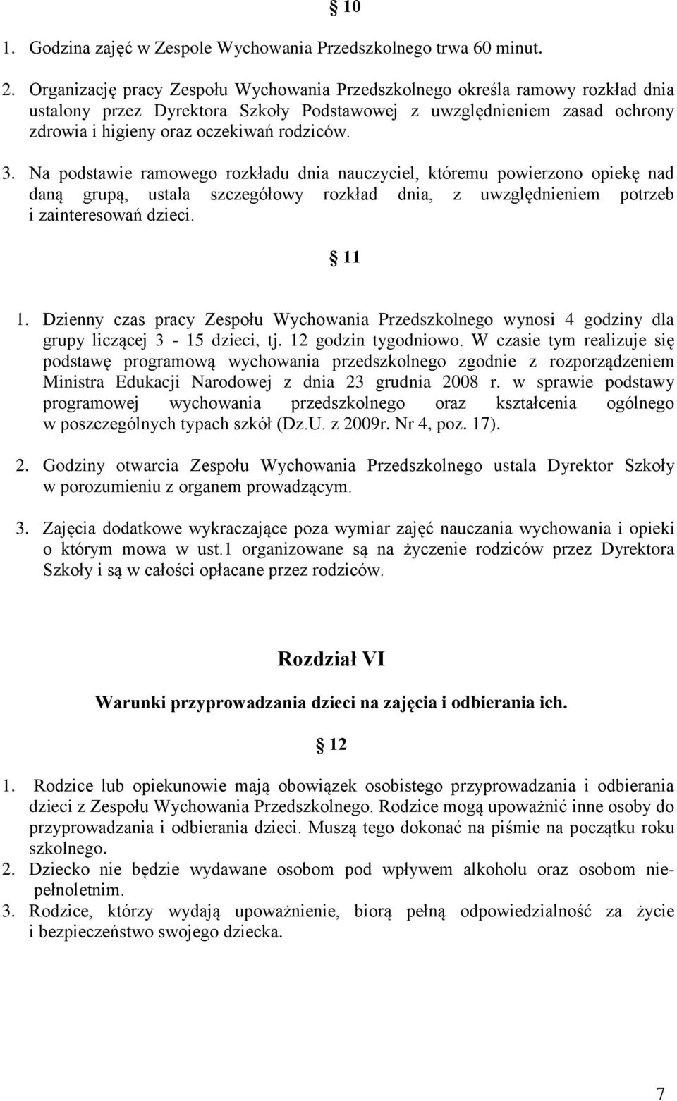 Na podstawie ramowego rozkładu dnia nauczyciel, któremu powierzono opiekę nad daną grupą, ustala szczegółowy rozkład dnia, z uwzględnieniem potrzeb i zainteresowań dzieci. 11 1.