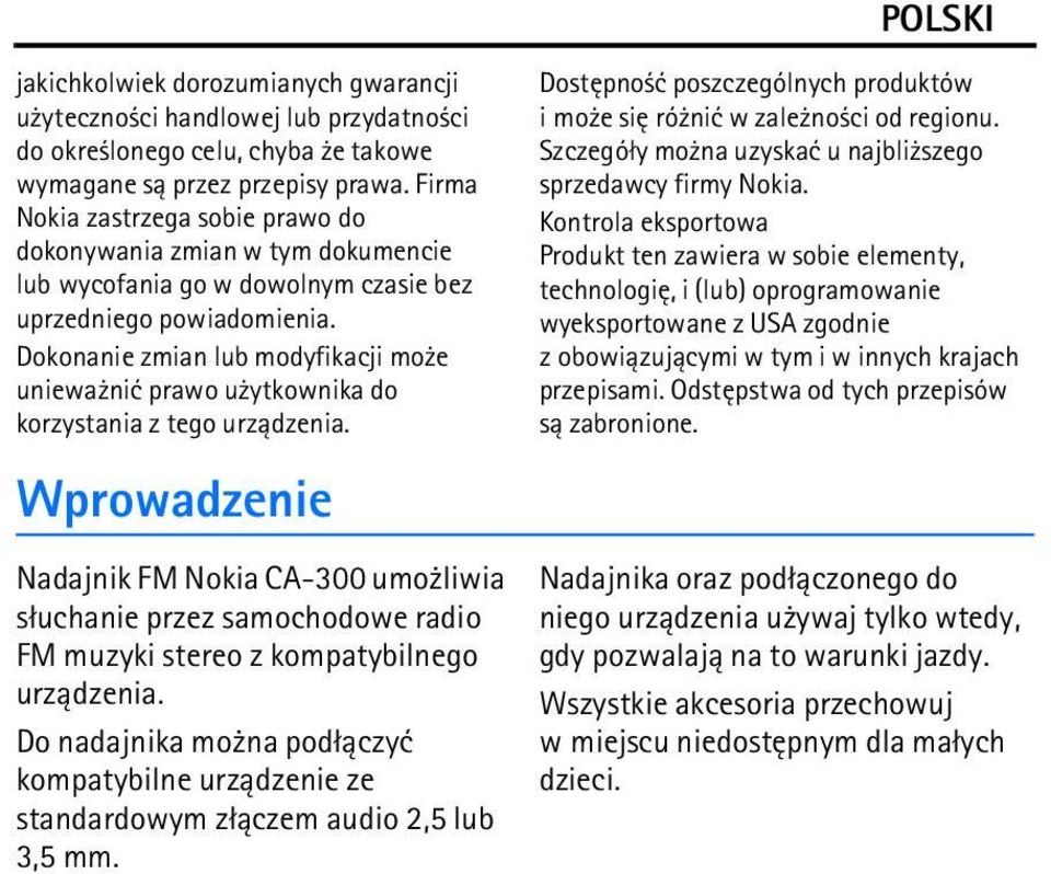 Dokonanie zmian lub modyfikacji mo e uniewa niæ prawo u ytkownika do korzystania z tego urz±dzenia.