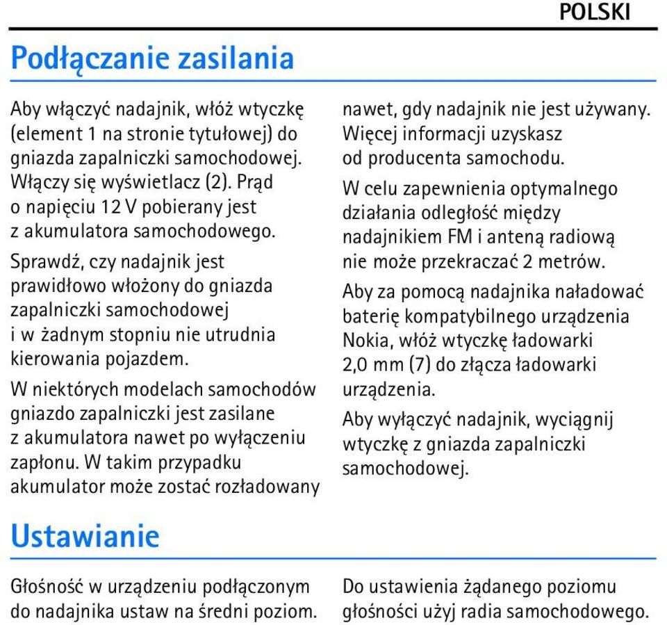 W niektórych modelach samochodów gniazdo zapalniczki jest zasilane z akumulatora nawet po wy³±czeniu zap³onu.