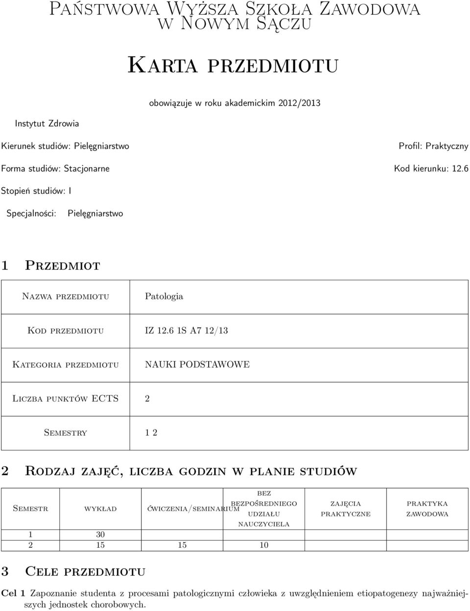 6 1S A7 12/13 Kategoria przedmiotu NAUKI PODSTAWOWE Liczba punktów ECTS 2 Semestry 1 2 2 Rodzaj zajęć, liczba godzin w planie studiów Semestr wykład bez bezpośredniego