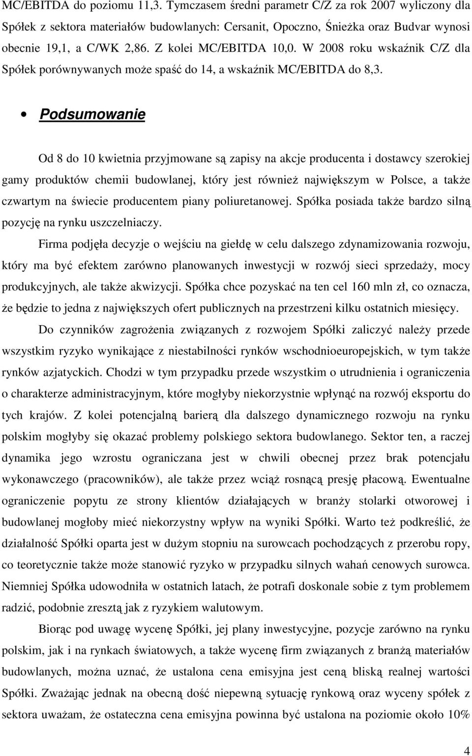 Podsumowanie Od 8 do 10 kwietnia przyjmowane są zapisy na akcje producenta i dostawcy szerokiej gamy produktów chemii budowlanej, który jest równieŝ największym w Polsce, a takŝe czwartym na świecie