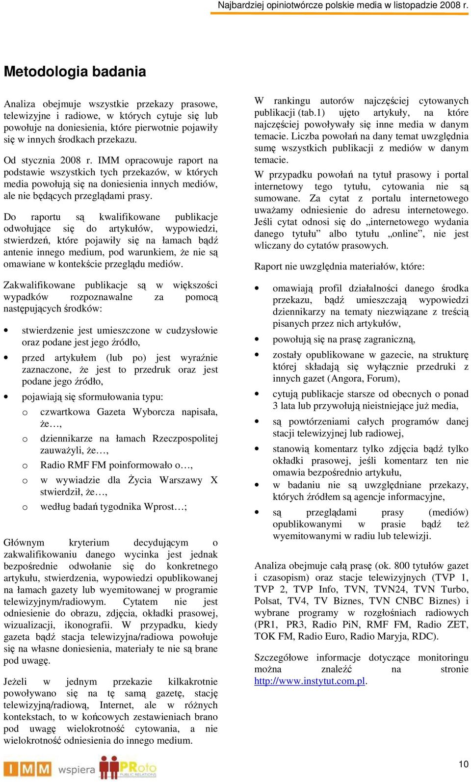 Do raportu są kwalifikowane publikacje odwołujące się do artykułów, wypowiedzi, stwierdzeń, które pojawiły się na łamach bądź antenie innego medium, pod warunkiem, Ŝe nie są omawiane w kontekście