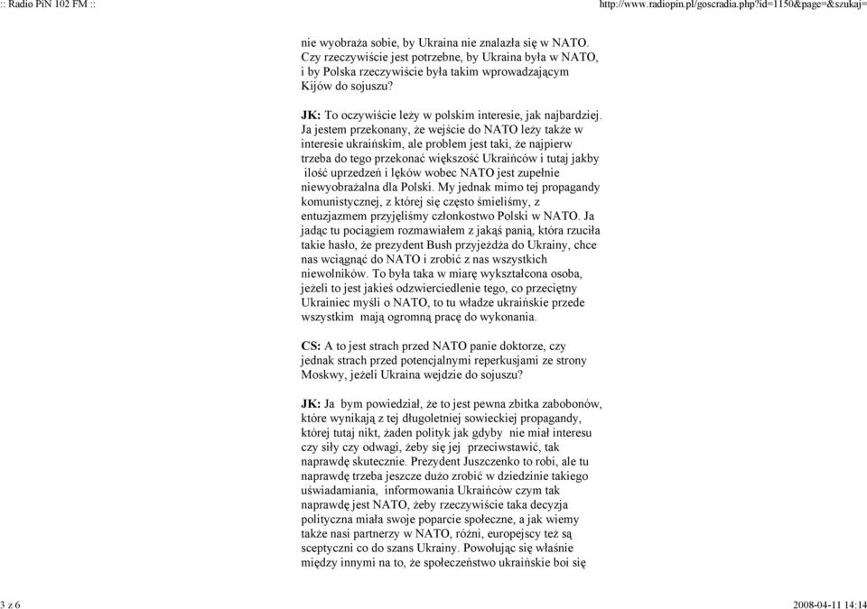 Ja jestem przekonany, że wejście do NATO leży także w interesie ukraińskim, ale problem jest taki, że najpierw trzeba do tego przekonać większość Ukraińców i tutaj jakby ilość uprzedzeń i lęków wobec