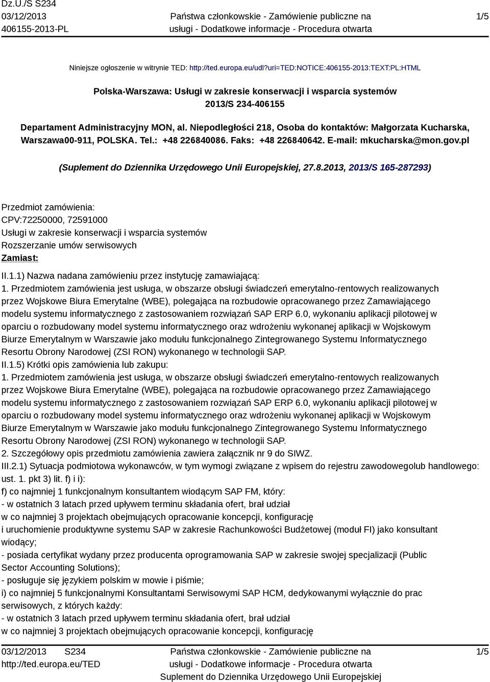 Niepodległości 218, Osoba do kontaktów: Małgorzata Kucharska, Warszawa00-911, POLSKA. Tel.: +48 226840086. Faks: +48 226840642. E-mail: mkucharska@mon.gov.pl (, 27.8.2013, 2013/S 165-287293) Przedmiot zamówienia: CPV:72250000, 72591000 Usługi w zakresie konserwacji i wsparcia systemów Rozszerzanie umów serwisowych Zamiast: II.