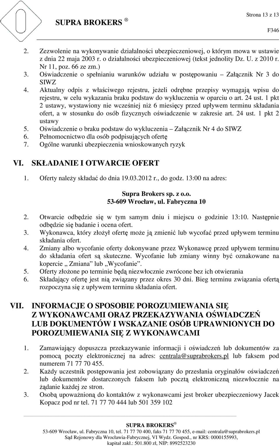 Aktualny odpis z właściwego rejestru, jeżeli odrębne przepisy wymagają wpisu do rejestru, w celu wykazania braku podstaw do wykluczenia w oparciu o art. 24 ust.