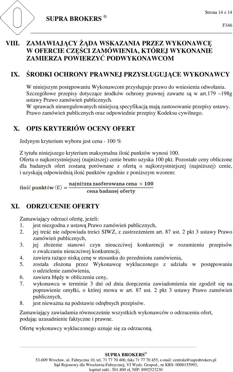 Wykonawcom przysługuje prawo do wniesienia odwołania. Szczegółowe przepisy dotyczące środków ochrony prawnej zawarte są w art.179 198g ustawy Prawo zamówień publicznych.