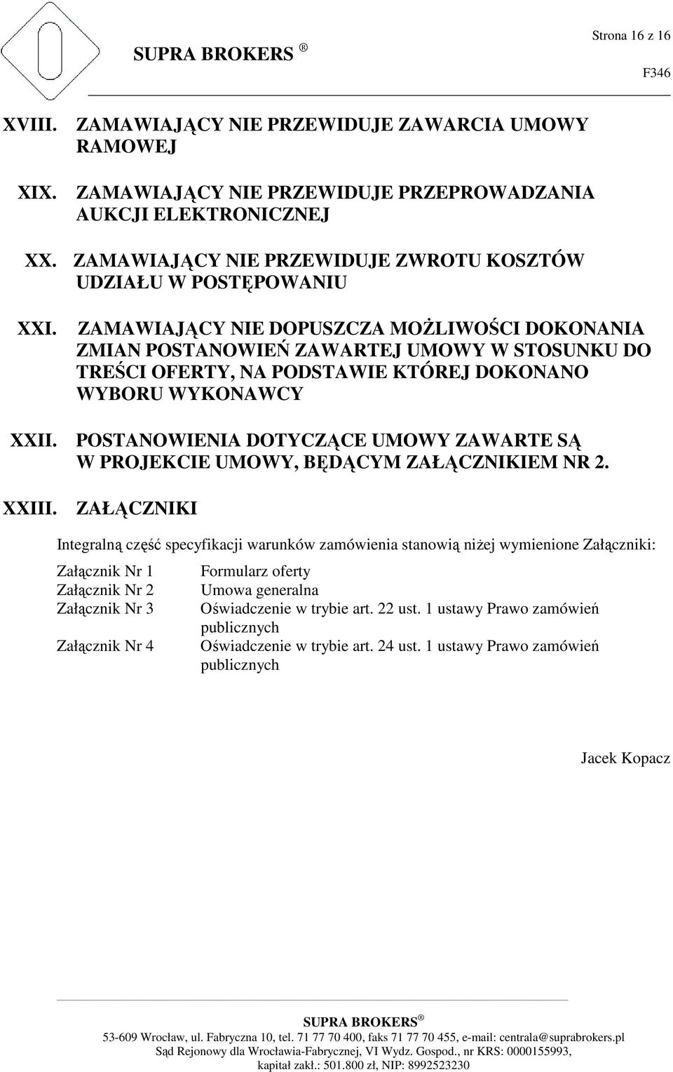 ZAMAWIAJĄCY NIE DOPUSZCZA MOŻLIWOŚCI DOKONANIA ZMIAN POSTANOWIEŃ ZAWARTEJ UMOWY W STOSUNKU DO TREŚCI OFERTY, NA PODSTAWIE KTÓREJ DOKONANO WYBORU WYKONAWCY POSTANOWIENIA DOTYCZĄCE UMOWY ZAWARTE SĄ W