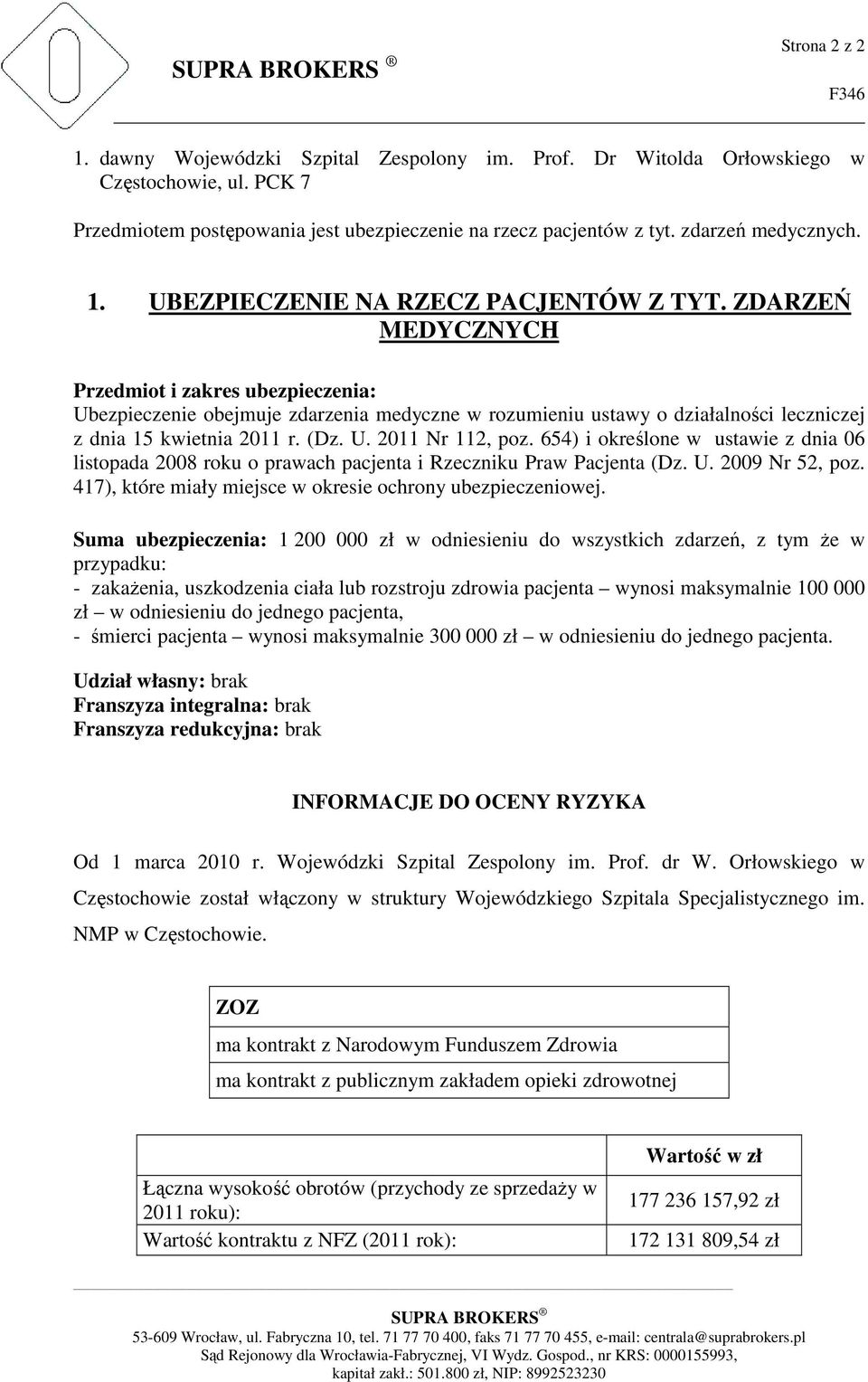 ZDARZEŃ MEDYCZNYCH Przedmiot i zakres ubezpieczenia: Ubezpieczenie obejmuje zdarzenia medyczne w rozumieniu ustawy o działalności leczniczej z dnia 15 kwietnia 2011 r. (Dz. U. 2011 Nr 112, poz.