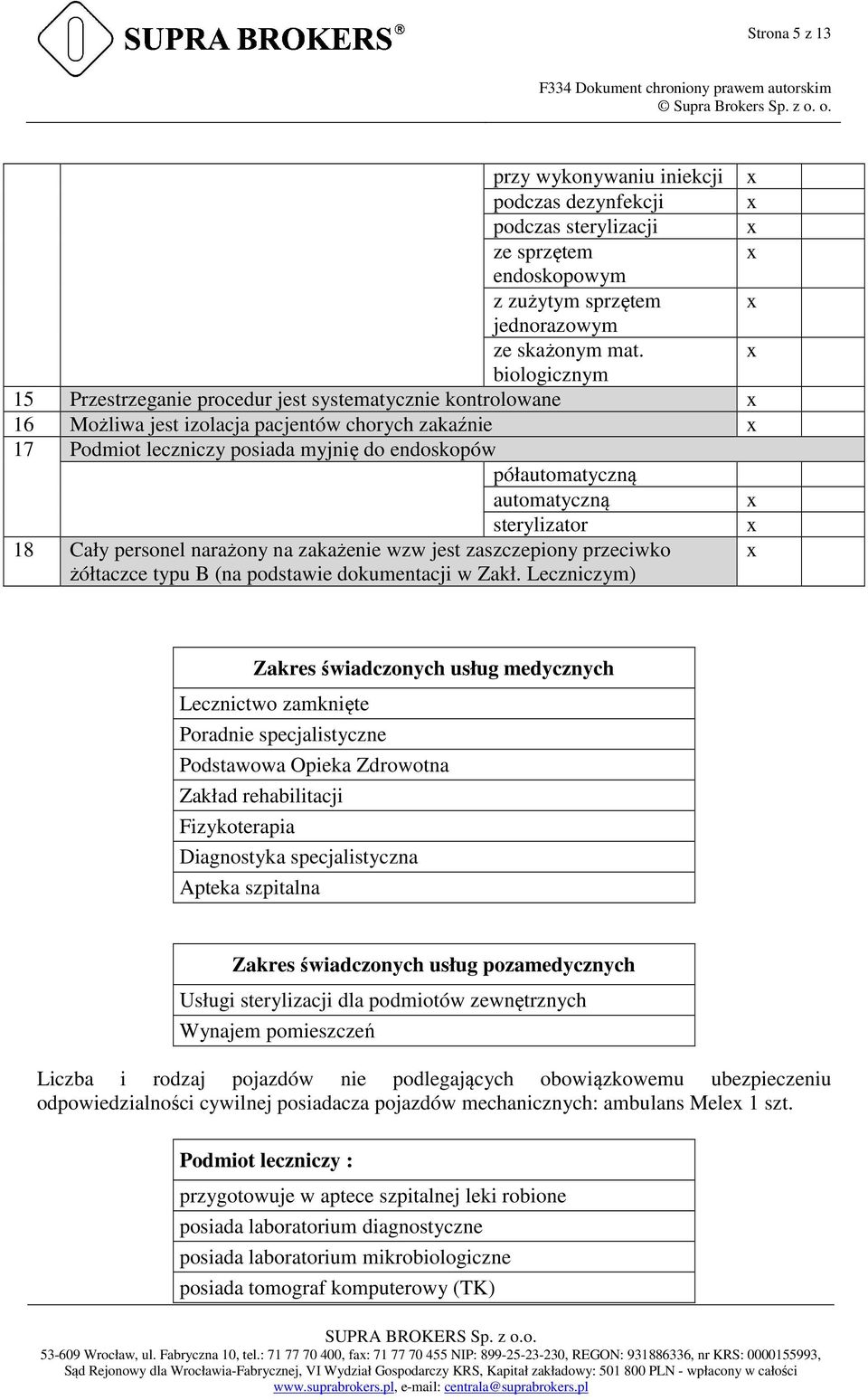 automatyczną sterylizator 18 Cały personel narażony na zakażenie wzw jest zaszczepiony przeciwko żółtaczce typu B (na podstawie dokumentacji w Zakł.