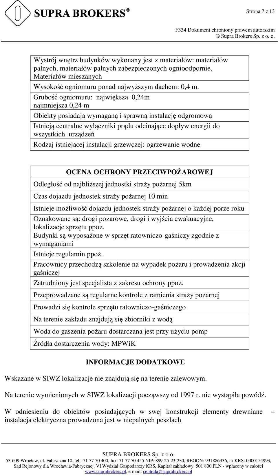 Grubość ogniomuru: największa 0,24m najmniejsza 0,24 m Obiekty posiadają wymaganą i sprawną instalację odgromową Istnieją centralne wyłączniki prądu odcinające dopływ energii do wszystkich urządzeń