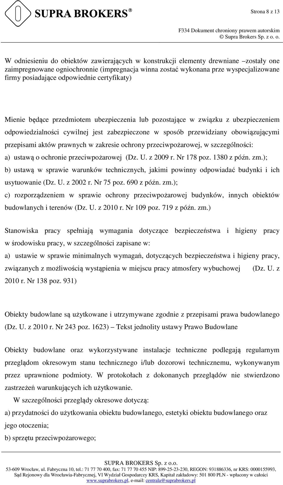 obowiązującymi przepisami aktów prawnych w zakresie ochrony przeciwpożarowej, w szczególności: a) ustawą o ochronie przeciwpożarowej (Dz. U. z 2009 r. Nr 178 poz. 1380 z późn. zm.