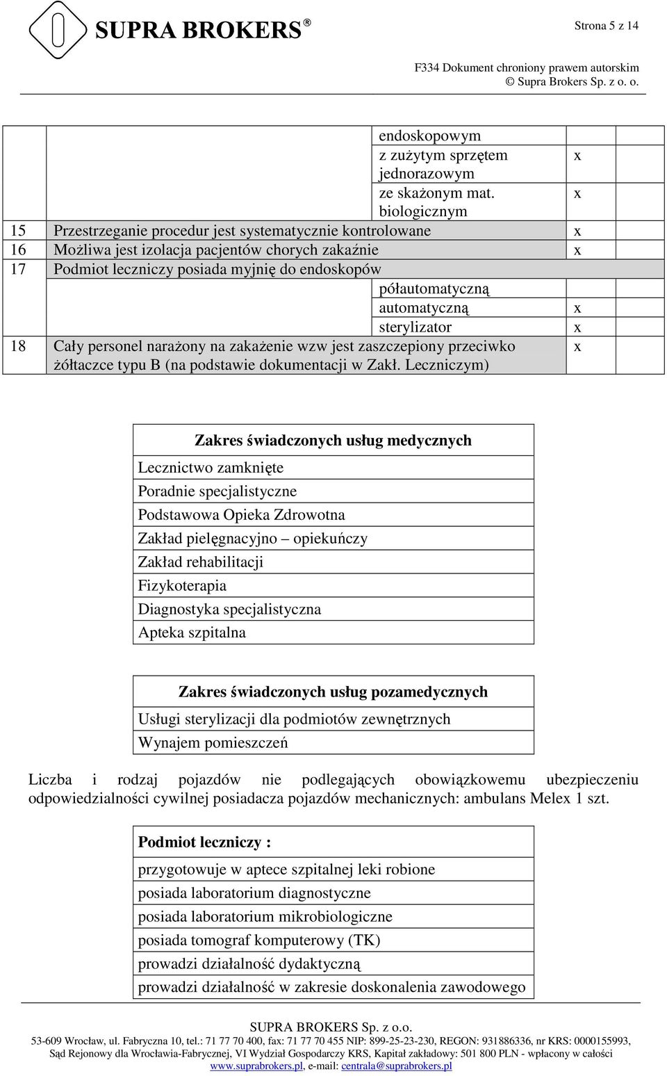 automatyczną sterylizator 18 Cały personel narażony na zakażenie wzw jest zaszczepiony przeciwko żółtaczce typu B (na podstawie dokumentacji w Zakł.