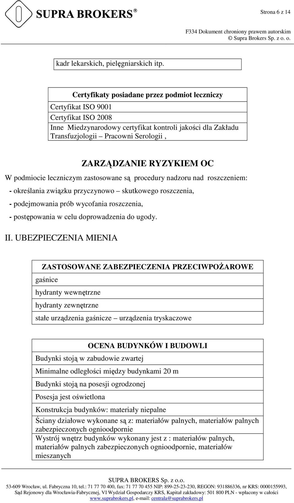 RYZYKIEM OC W podmiocie leczniczym zastosowane są procedury nadzoru nad roszczeniem: - określania związku przyczynowo skutkowego roszczenia, - podejmowania prób wycofania roszczenia, - postępowania w