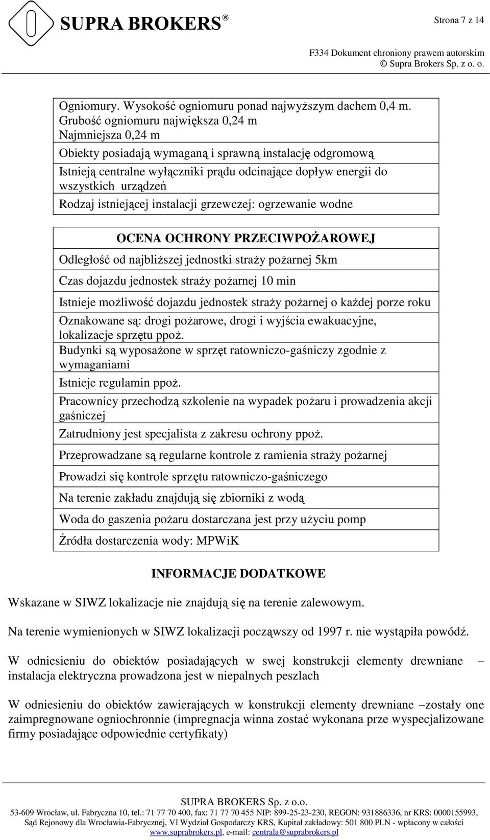 Rodzaj istniejącej instalacji grzewczej: ogrzewanie wodne OCENA OCHRONY PRZECIWPOŻAROWEJ Odległość od najbliższej jednostki straży pożarnej 5km Czas dojazdu jednostek straży pożarnej 10 min Istnieje