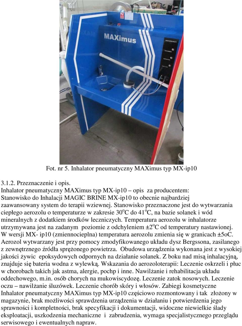 Stanowisko przeznaczone jest do wytwarzania ciepłego aerozolu o temperaturze w zakresie 30 o C do 41 o C, na bazie solanek i wód mineralnych z dodatkiem środków leczniczych.