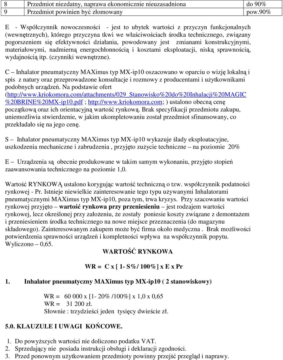 efektywności działania, powodowany jest zmianami konstrukcyjnymi, materiałowymi, nadmierną energochłonnością i kosztami eksploatacji, niską sprawnością, wydajnością itp. (czynniki wewnętrzne).