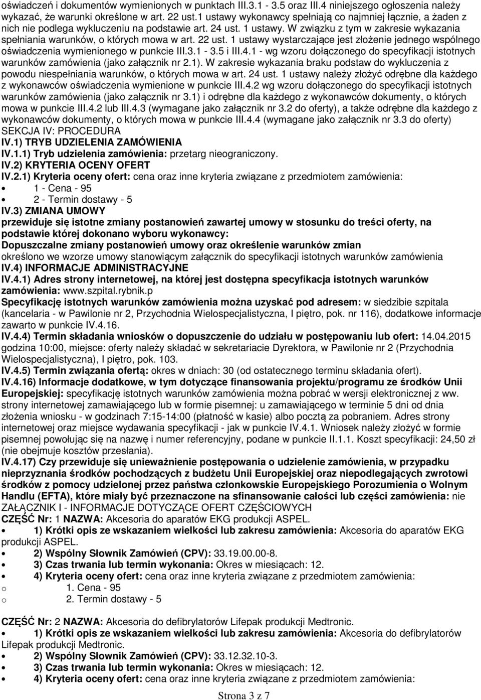 22 ust. 1 ustawy wystarczające jest złżenie jedneg wspólneg świadczenia wymienineg w punkcie III.3.1-3.5 i III.4.1 - wg wzru dłączneg d specyfikacji isttnych warunków zamówienia (jak załącznik nr 2.