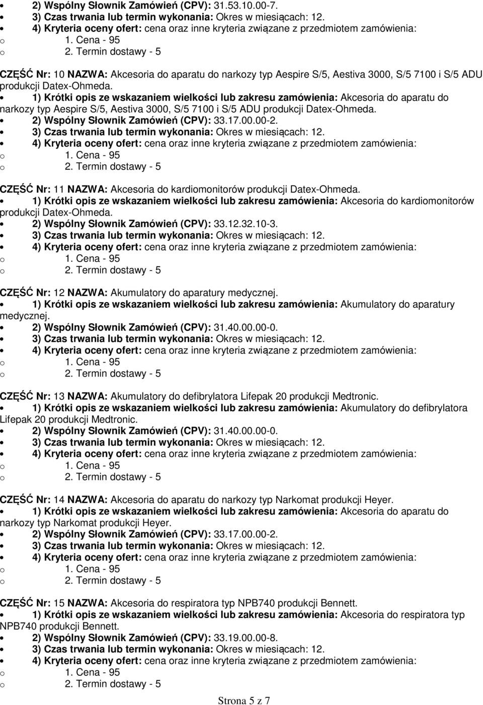 17.00.00-2. CZĘŚĆ Nr: 11 NAZWA: Akcesria d kardimnitrów prdukcji Datex-Ohmeda. 1) Krótki pis ze wskazaniem wielkści lub zakresu zamówienia: Akcesria d kardimnitrów prdukcji Datex-Ohmeda.