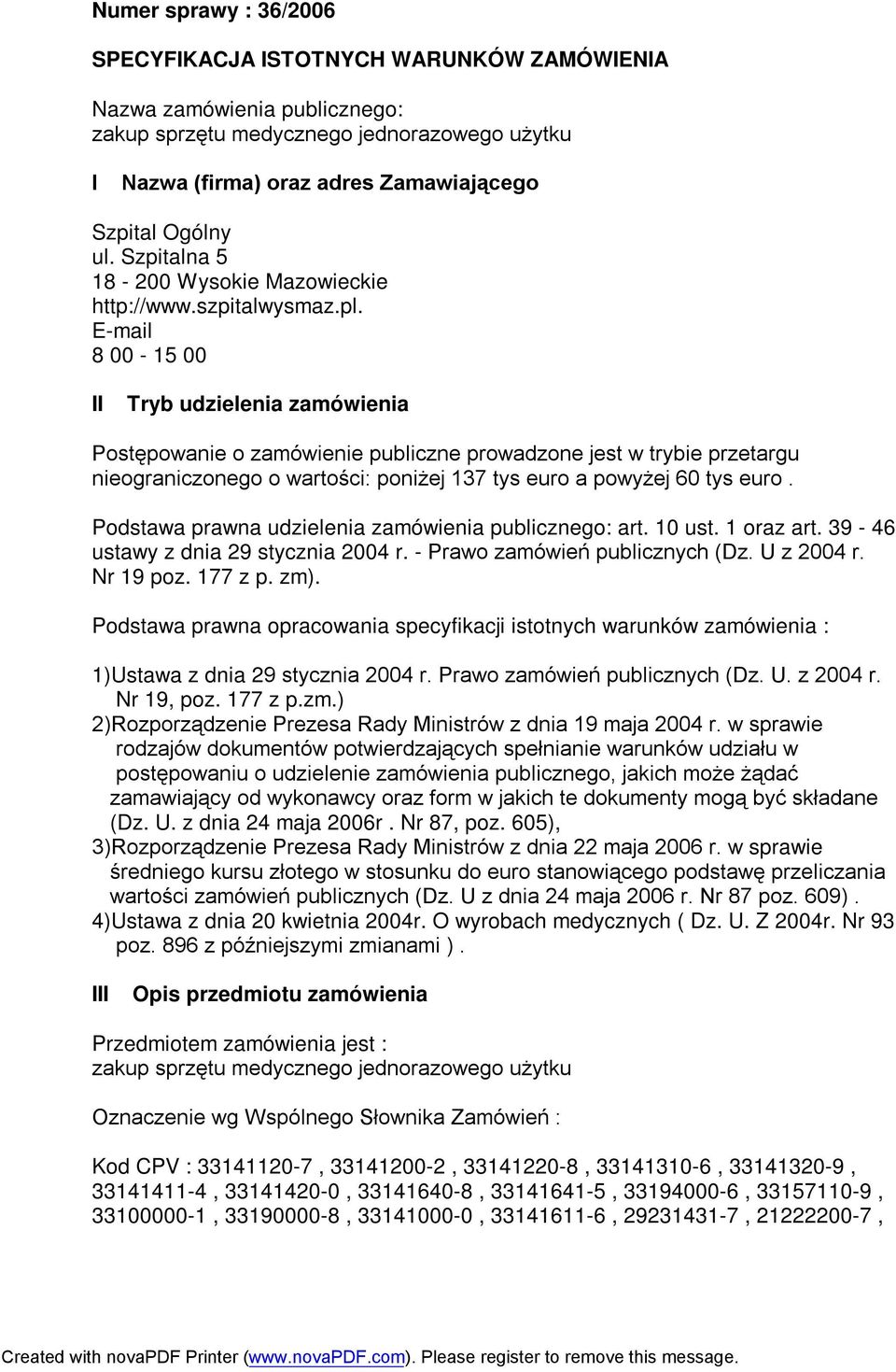 E-mail 8 00-15 00 II Tryb udzielenia zamówienia Postępowanie o zamówienie publiczne prowadzone jest w trybie przetargu nieograniczonego o wartości: poniżej 137 tys euro a powyżej 60 tys euro.