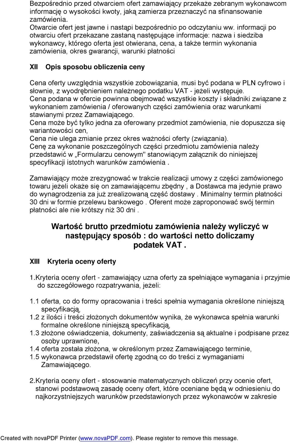 informacji po otwarciu ofert przekazane zastaną następujące informacje: nazwa i siedziba wykonawcy, którego oferta jest otwierana, cena, a także termin wykonania zamówienia, okres gwarancji, warunki