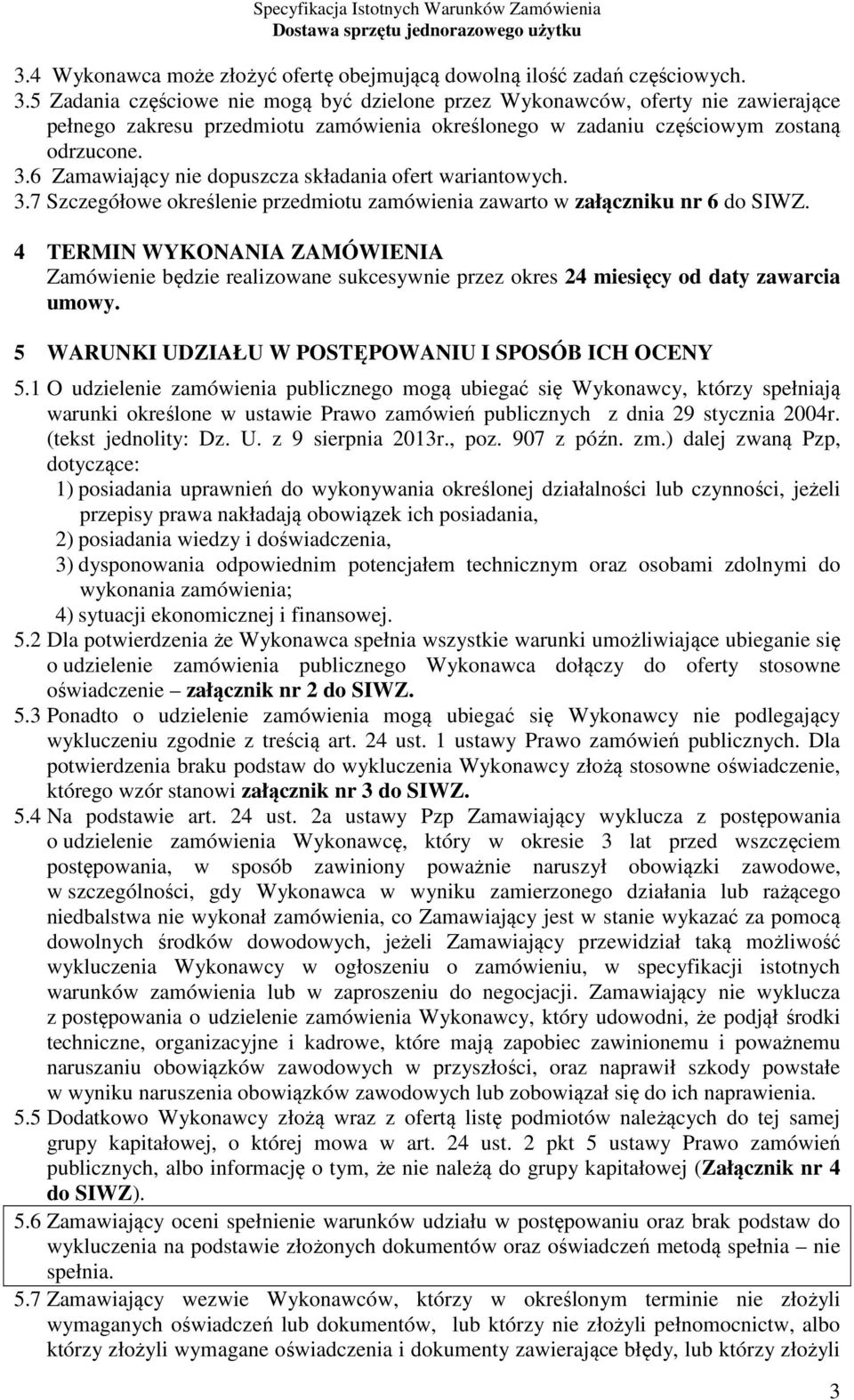 6 Zamawiający nie dopuszcza składania ofert wariantowych. 3.7 Szczegółowe określenie przedmiotu zamówienia zawarto w załączniku nr 6 do SIWZ.