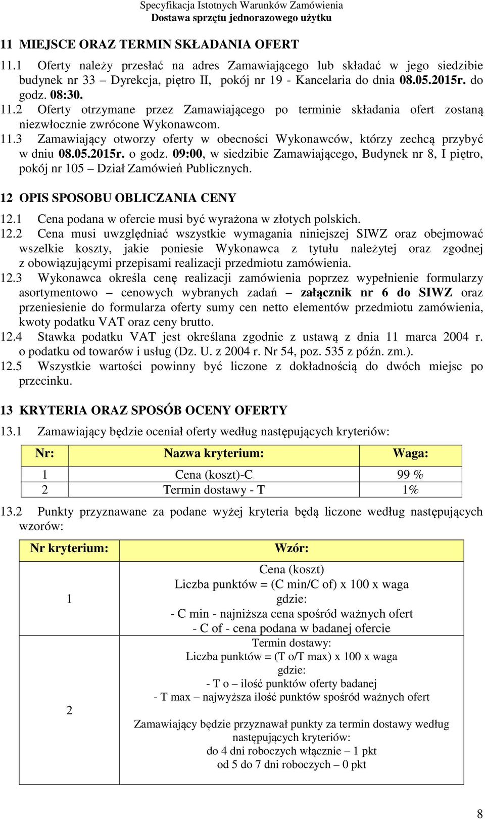 05.2015r. o godz. 09:00, w siedzibie Zamawiającego, Budynek nr 8, I piętro, pokój nr 105 Dział Zamówień Publicznych. 12 OPIS SPOSOBU OBLICZANIA CENY 12.