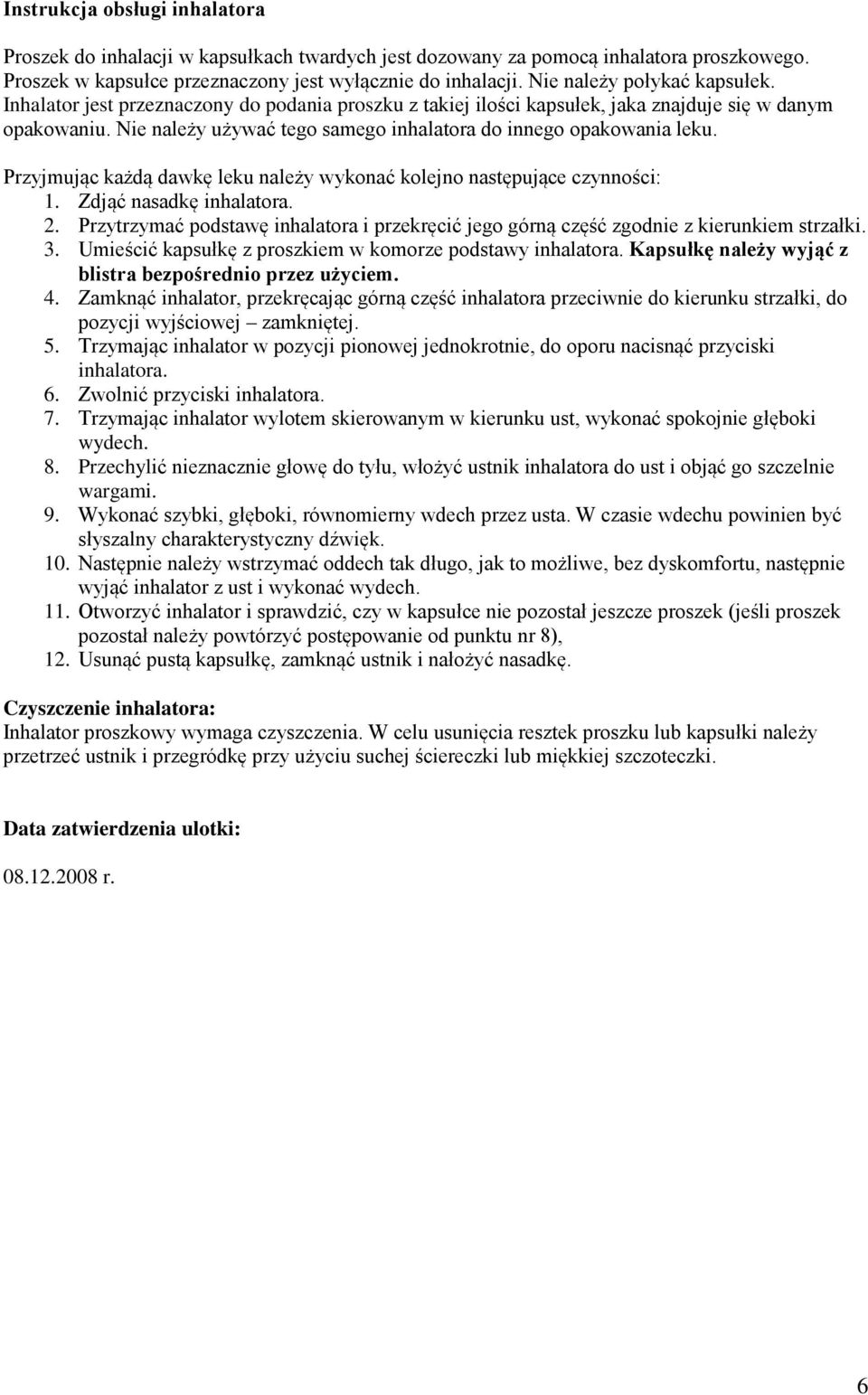 Nie należy używać tego samego inhalatora do innego opakowania leku. Przyjmując każdą dawkę leku należy wykonać kolejno następujące czynności: 1. Zdjąć nasadkę inhalatora. 2.