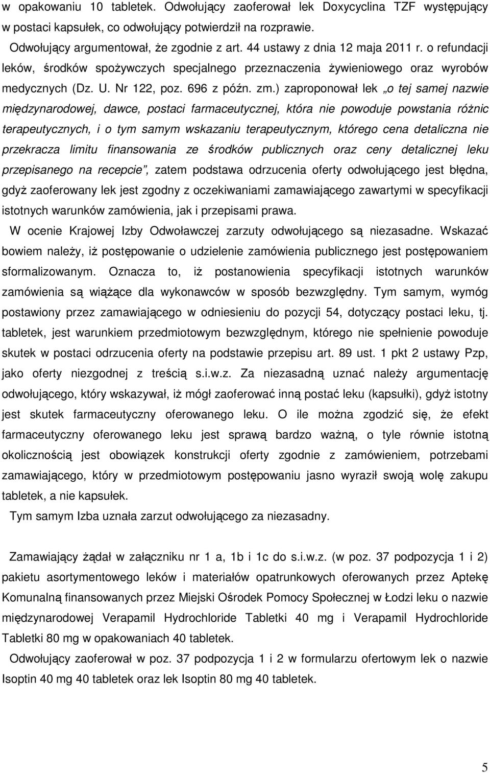 ) zaproponował lek o tej samej nazwie międzynarodowej, dawce, postaci farmaceutycznej, która nie powoduje powstania różnic terapeutycznych, i o tym samym wskazaniu terapeutycznym, którego cena