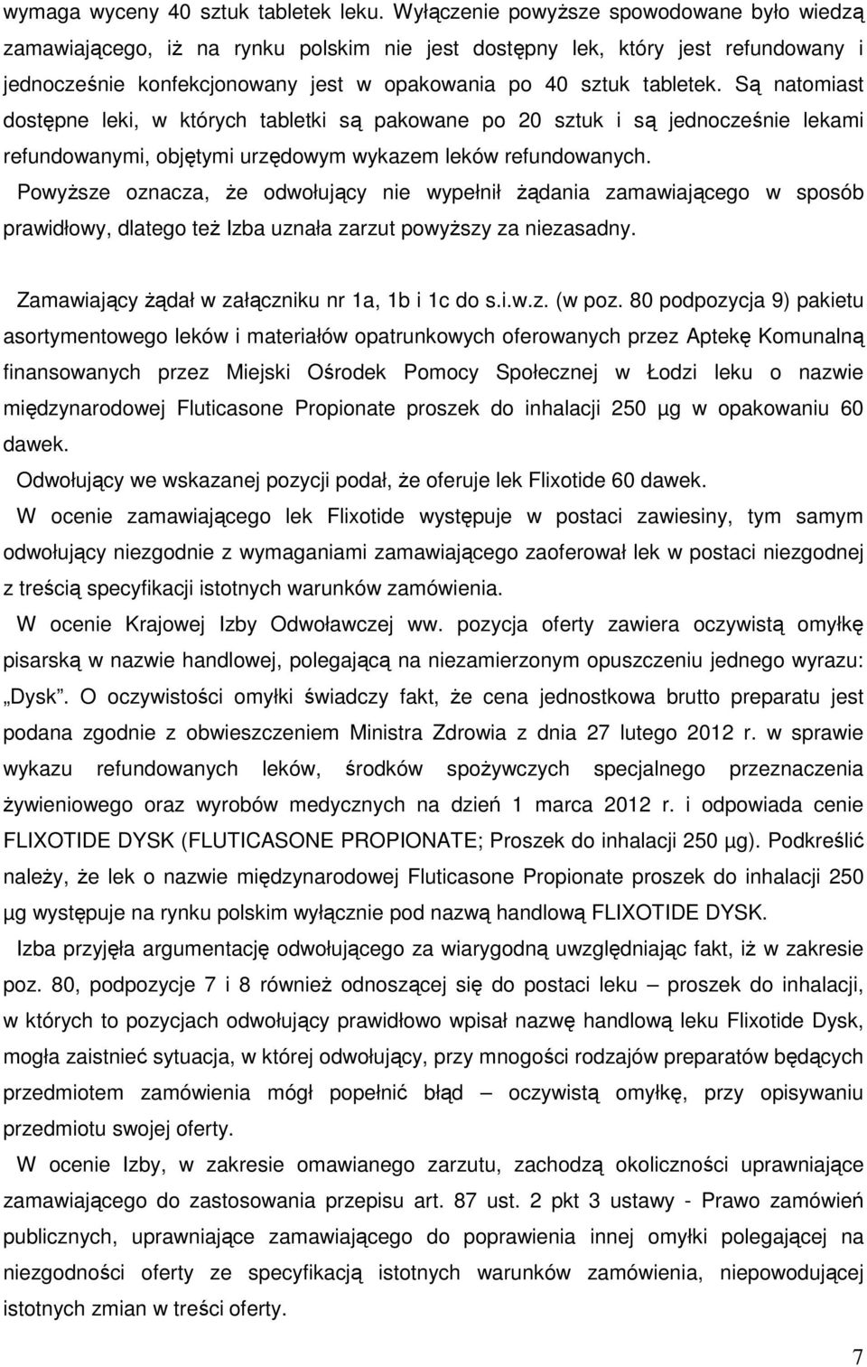 Są natomiast dostępne leki, w których tabletki są pakowane po 20 sztuk i są jednocześnie lekami refundowanymi, objętymi urzędowym wykazem leków refundowanych.