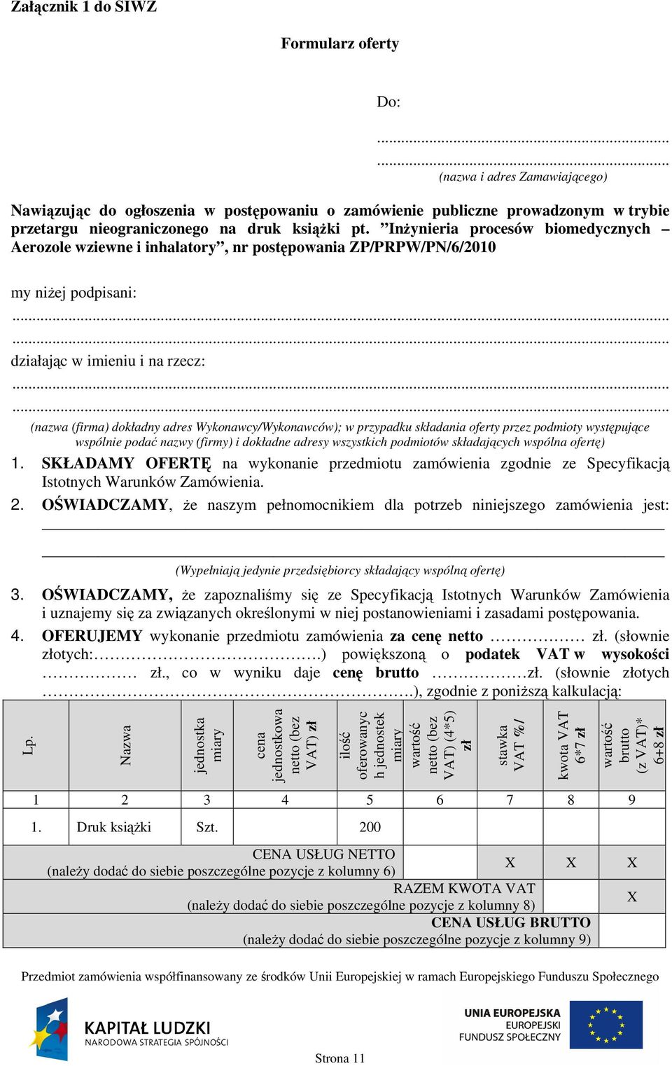 Inżynieria procesów biomedycznych Aerozole wziewne i inhalatory, nr postępowania ZP/PRPW/PN/6/2010 my niżej podpisani:...... działając w imieniu i na rzecz:.