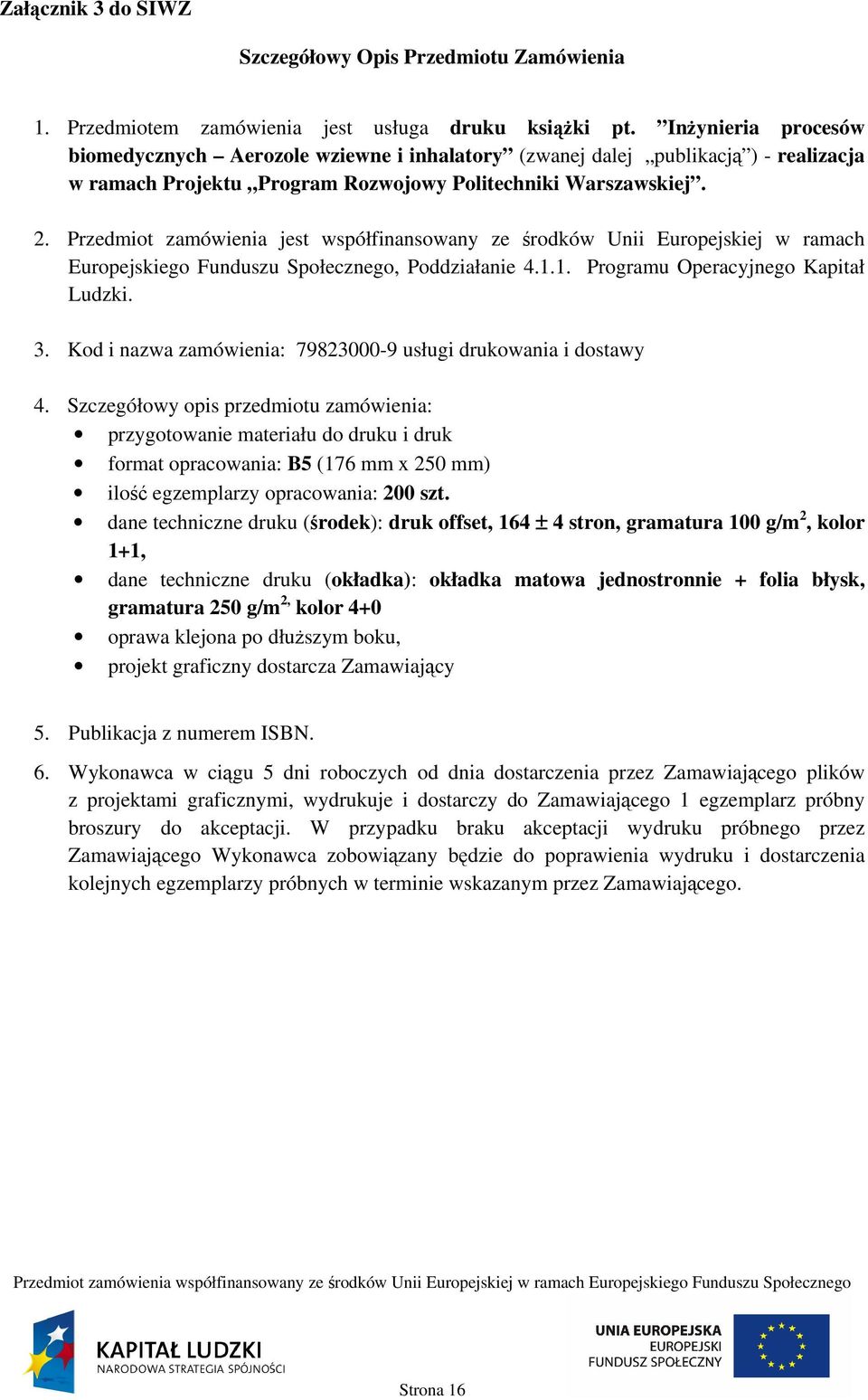 Przedmiot zamówienia jest współfinansowany ze środków Unii Europejskiej w ramach Europejskiego Funduszu Społecznego, Poddziałanie 4.1.1. Programu Operacyjnego Kapitał Ludzki. 3.