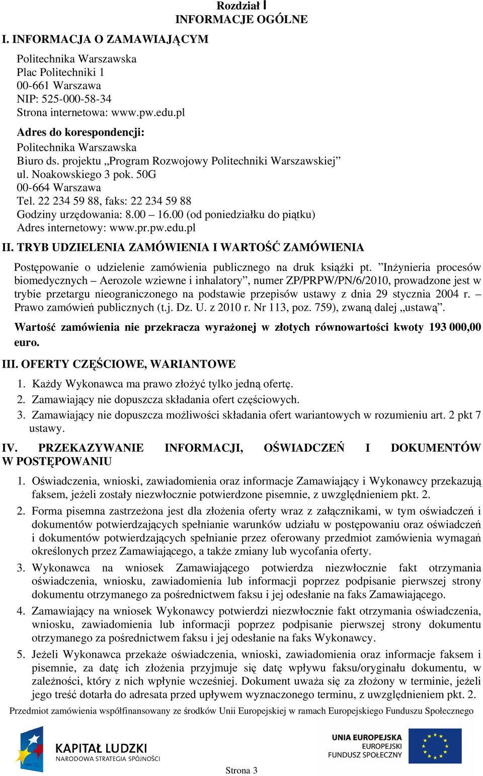 22 234 59 88, faks: 22 234 59 88 Godziny urzędowania: 8.00 16.00 (od poniedziałku do piątku) Adres internetowy: www.pr.pw.edu.pl II.