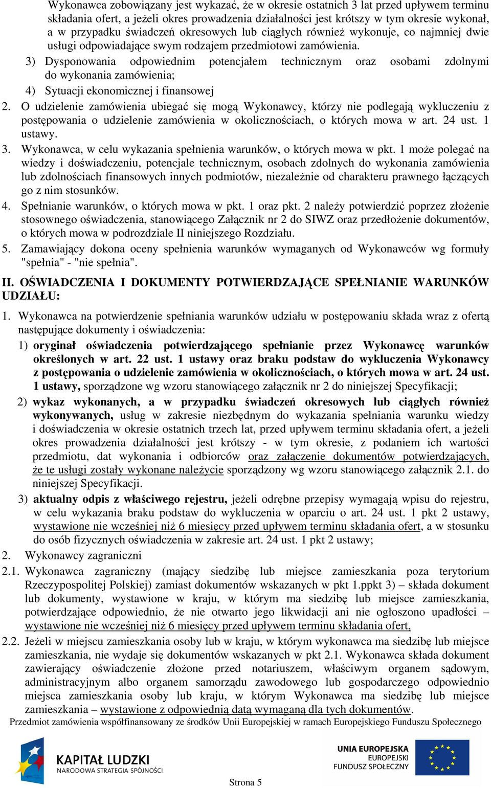 3) Dysponowania odpowiednim potencjałem technicznym oraz osobami zdolnymi do wykonania zamówienia; 4) Sytuacji ekonomicznej i finansowej 2.