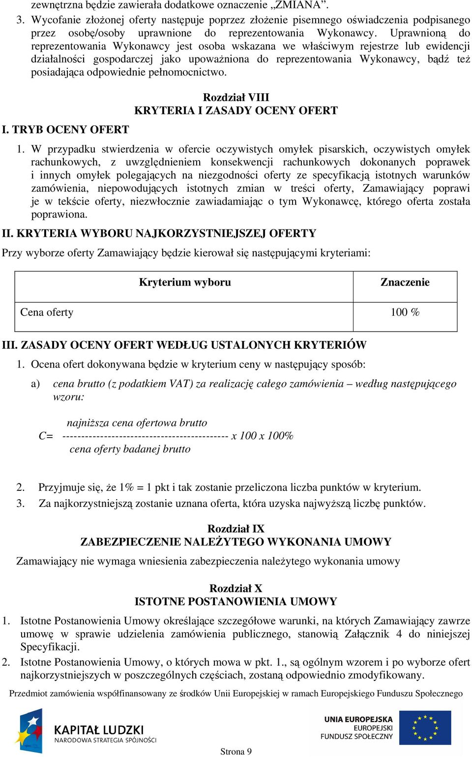 Uprawnioną do reprezentowania Wykonawcy jest osoba wskazana we właściwym rejestrze lub ewidencji działalności gospodarczej jako upoważniona do reprezentowania Wykonawcy, bądź też posiadająca