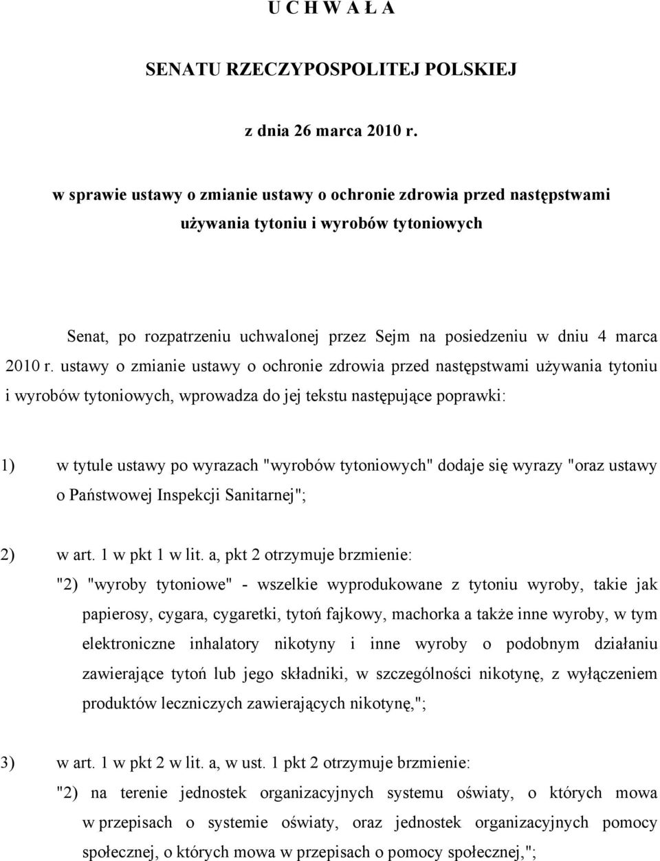 ustawy o zmianie ustawy o ochronie zdrowia przed następstwami używania tytoniu i wyrobów tytoniowych, wprowadza do jej tekstu następujące poprawki: 1) w tytule ustawy po wyrazach "wyrobów