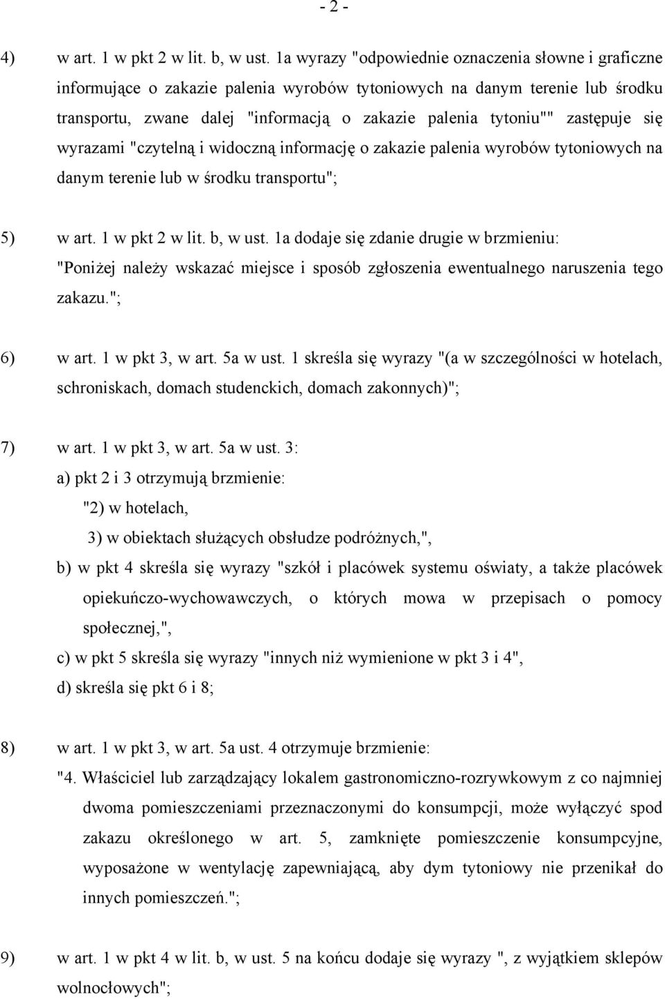 zastępuje się wyrazami "czytelną i widoczną informację o zakazie palenia wyrobów tytoniowych na danym terenie lub w środku transportu"; 5) w art. 1 w pkt 2 w lit. b, w ust.