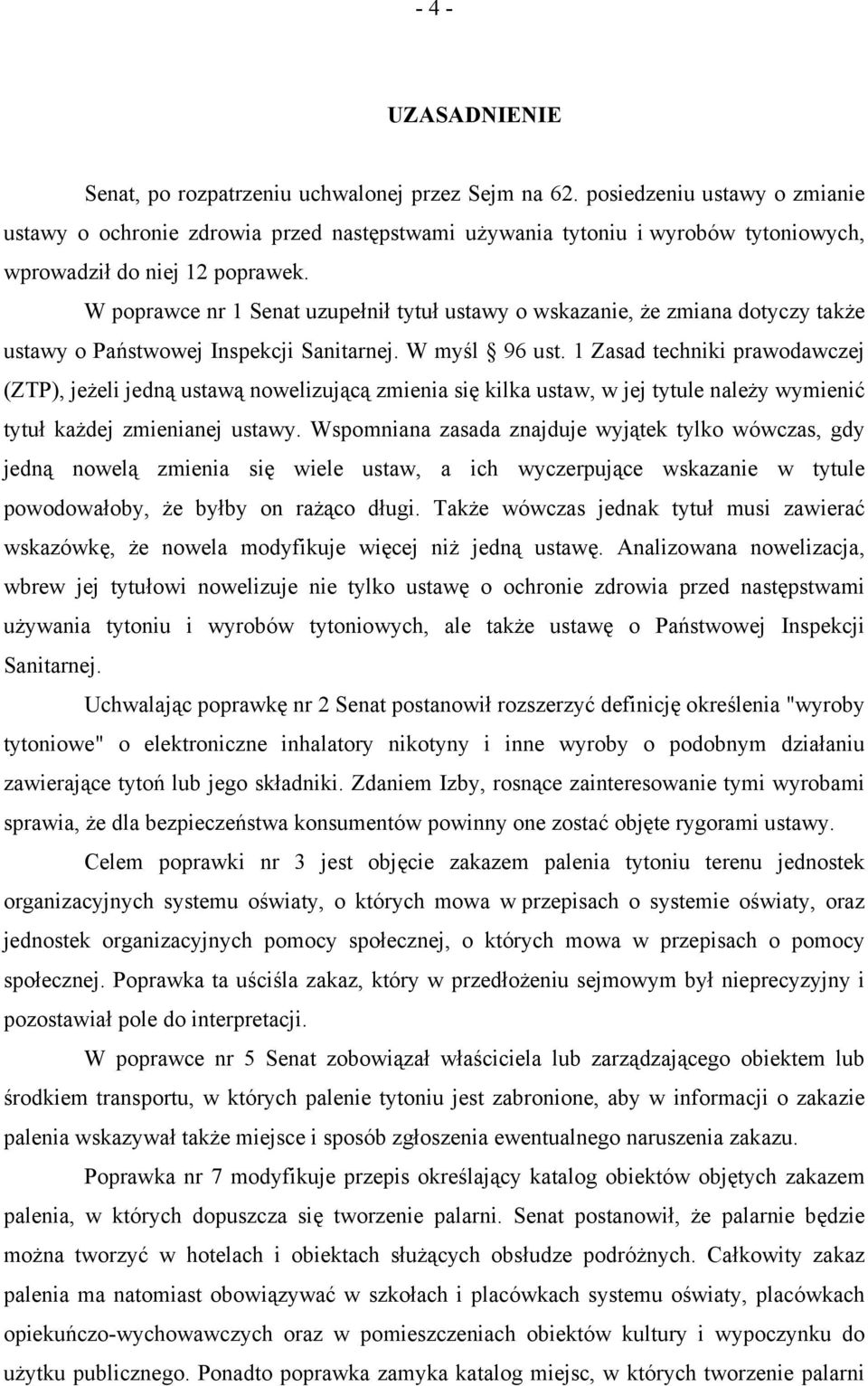 W poprawce nr 1 Senat uzupełnił tytuł ustawy o wskazanie, że zmiana dotyczy także ustawy o Państwowej Inspekcji Sanitarnej. W myśl 96 ust.