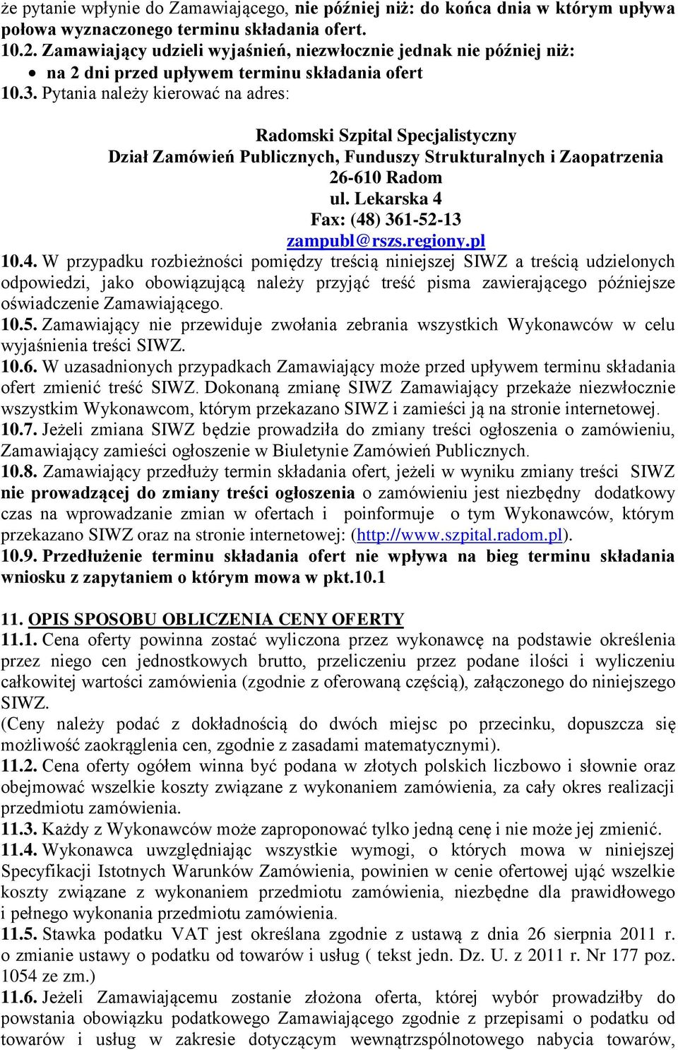 Pytania należy kierować na adres: Radomski Szpital Specjalistyczny Dział Zamówień Publicznych, Funduszy Strukturalnych i Zaopatrzenia 26-610 Radom ul. Lekarska 4 Fax: (48) 361-52-13 zampubl@rszs.