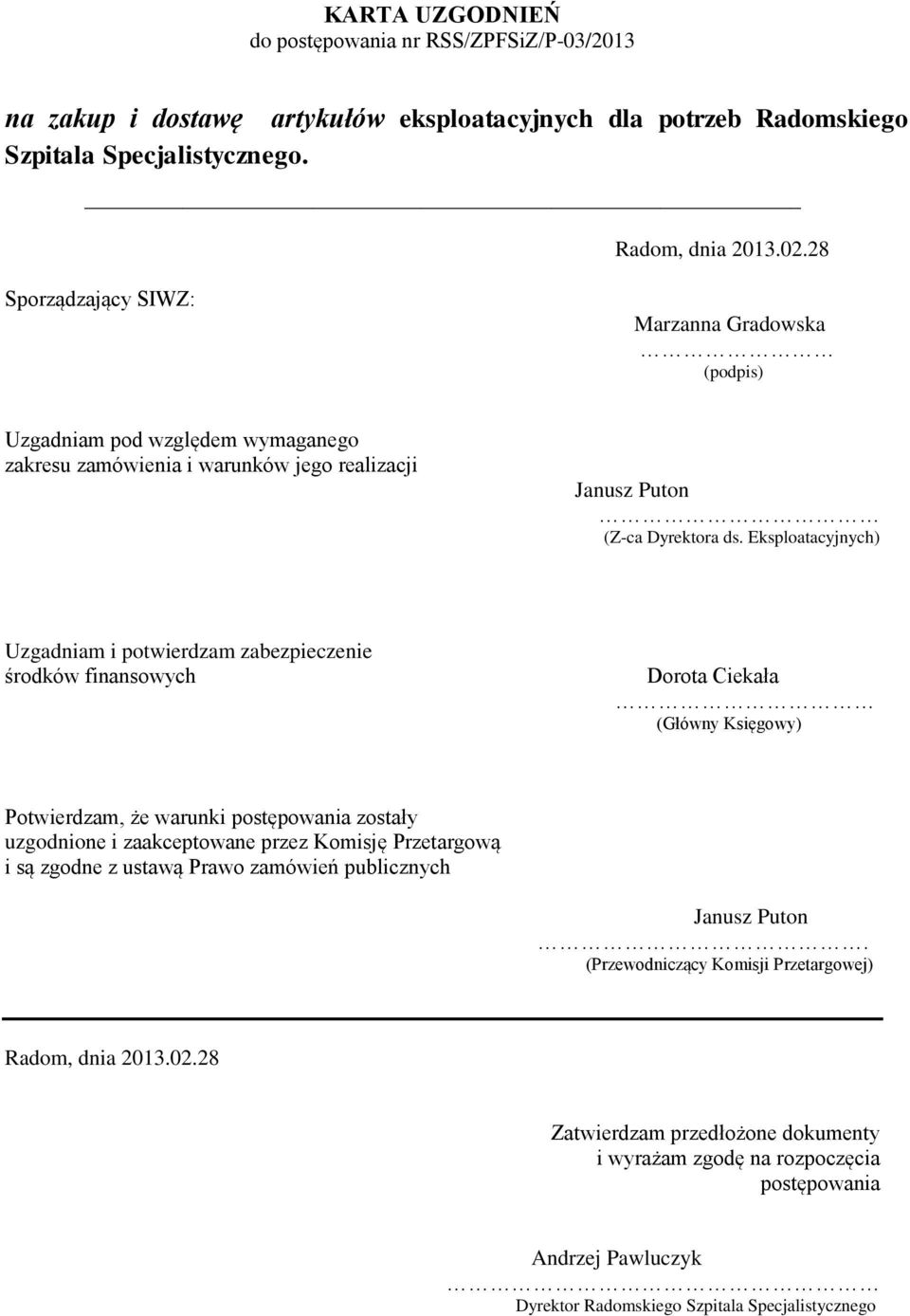 Eksploatacyjnych) Uzgadniam i potwierdzam zabezpieczenie środków finansowych Dorota Ciekała (Główny Księgowy) Potwierdzam, że warunki postępowania zostały uzgodnione i zaakceptowane przez Komisję