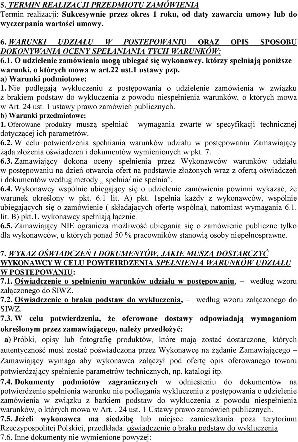 O udzielenie zamówienia mogą ubiegać się wykonawcy, którzy spełniają poniższe warunki, o których mowa w art.22 ust.1 ustawy pzp. a) Warunki podmiotowe: 1.