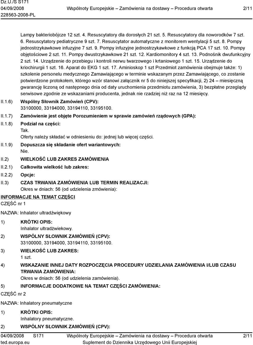 Pompy objętościowe 2 szt. 11. Pompy dwustrzykawkowe 21 szt. 12. Kardiomonitory 4 szt. 13. Podnośnik dwufunkcyjny 2 szt. 14. Urządzenie do przebiegu i kontroli nerwu twarzowego i krtaniowego 1 szt. 15.